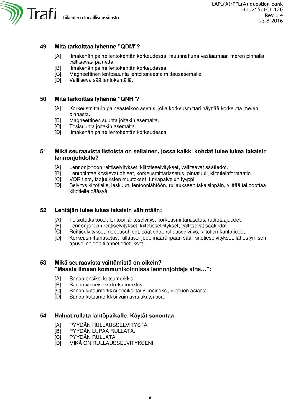 Tosisuunta joltakin asemalta. Ilmakehän paine lentokentän korkeudessa. 51 Mikä seuraavista listoista on sellainen, jossa kaikki kohdat tulee lukea takaisin lennonjohdolle?