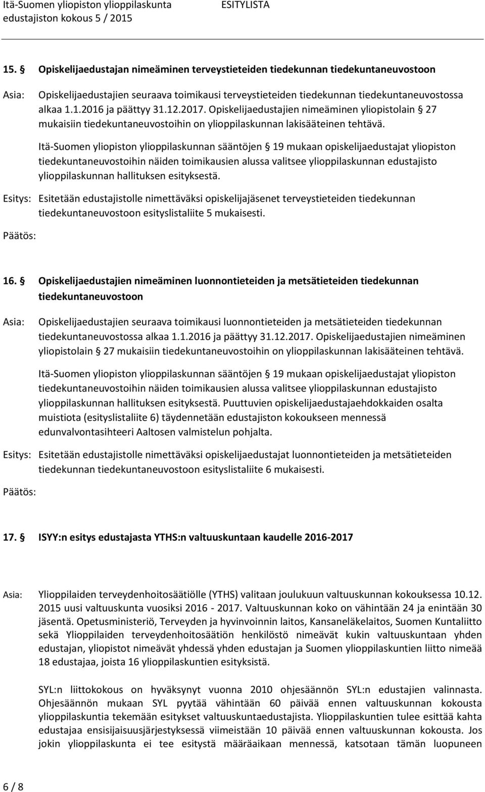 Itä-Suomen yliopiston ylioppilaskunnan sääntöjen 19 mukaan opiskelijaedustajat yliopiston tiedekuntaneuvostoihin näiden toimikausien alussa valitsee ylioppilaskunnan edustajisto ylioppilaskunnan
