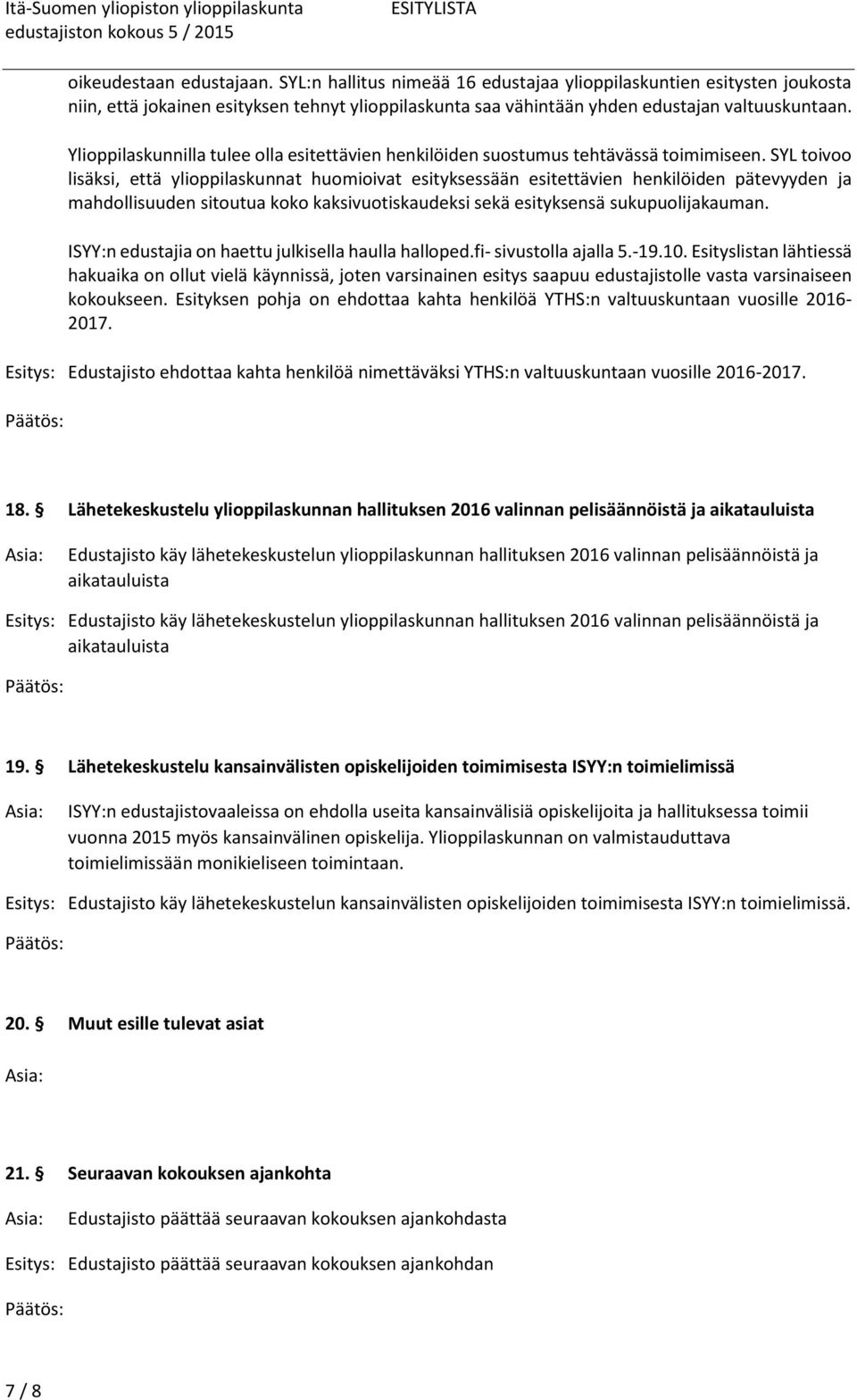 SYL toivoo lisäksi, että ylioppilaskunnat huomioivat esityksessään esitettävien henkilöiden pätevyyden ja mahdollisuuden sitoutua koko kaksivuotiskaudeksi sekä esityksensä sukupuolijakauman.