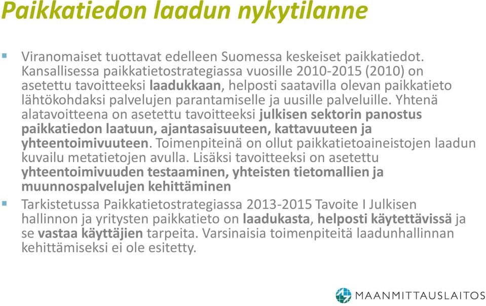 palveluille. Yhtenä alatavoitteena on asetettu tavoitteeksi julkisen sektorin panostus paikkatiedon laatuun, ajantasaisuuteen, kattavuuteen ja yhteentoimivuuteen.