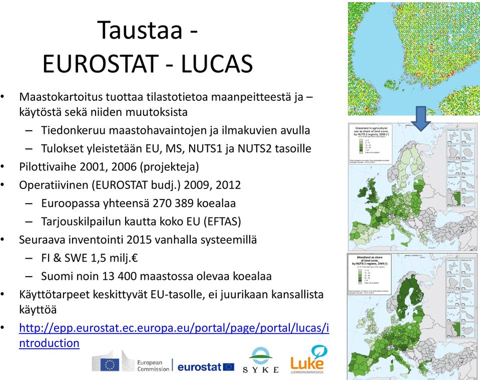 ) 2009, 2012 Euroopassa yhteensä 270 389 koealaa Tarjouskilpailun kautta koko EU (EFTAS) Seuraava inventointi 2015 vanhalla systeemillä FI & SWE 1,5 milj.
