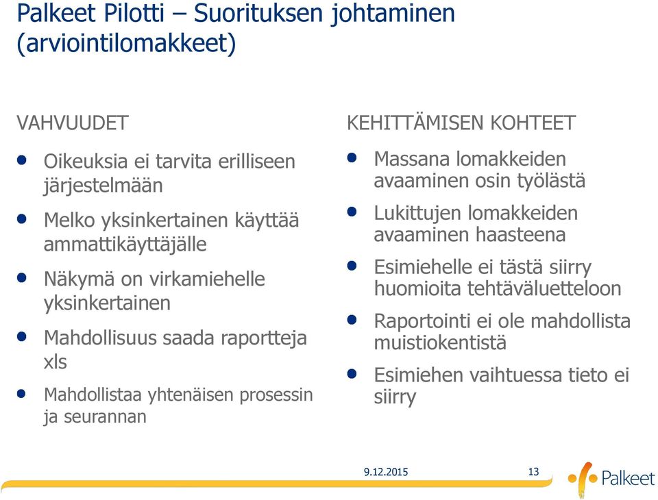 yhtenäisen prosessin ja seurannan KEHITTÄMISEN KOHTEET Massana lomakkeiden avaaminen osin työlästä Lukittujen lomakkeiden avaaminen