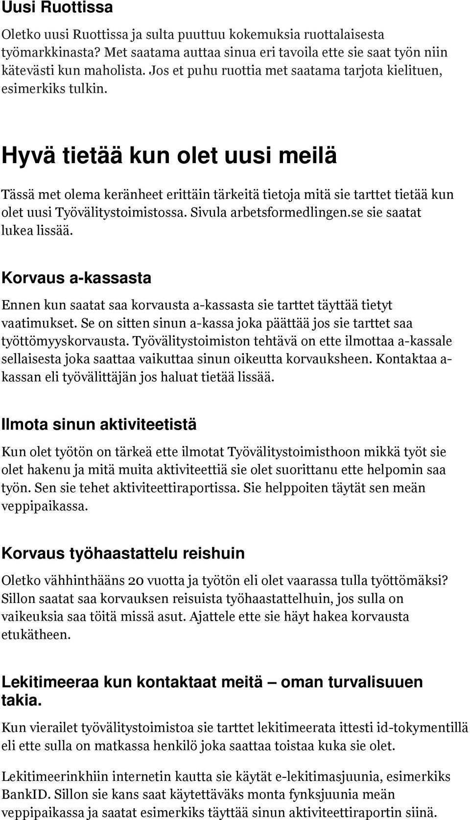 Hyvä tietää kun olet uusi meilä Tässä met olema keränheet erittäin tärkeitä tietoja mitä sie tarttet tietää kun olet uusi Työvälitystoimistossa. Sivula arbetsformedlingen.se sie saatat lukea lissää.