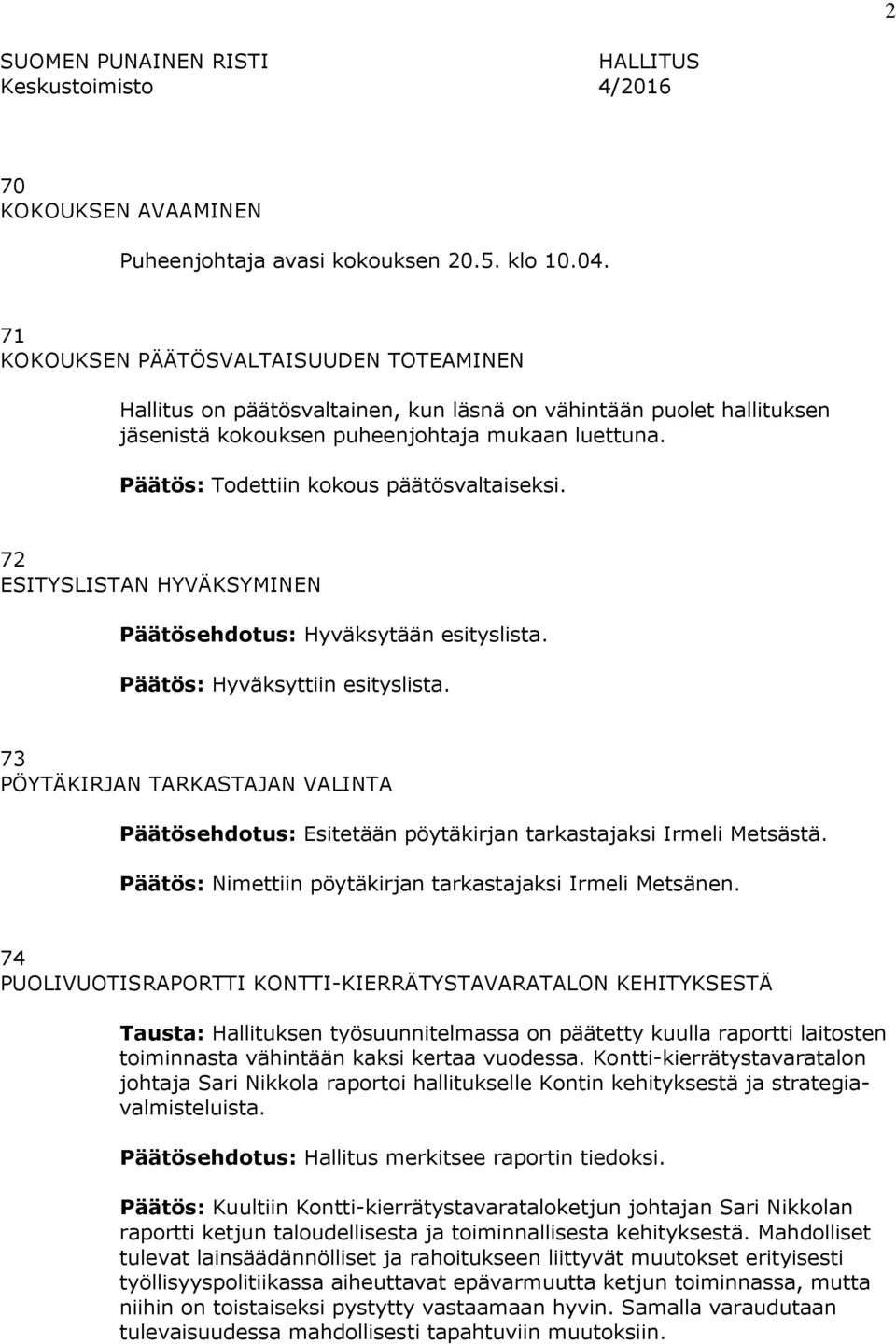 Päätös: Todettiin kokous päätösvaltaiseksi. 72 ESITYSLISTAN HYVÄKSYMINEN Päätösehdotus: Hyväksytään esityslista. Päätös: Hyväksyttiin esityslista.