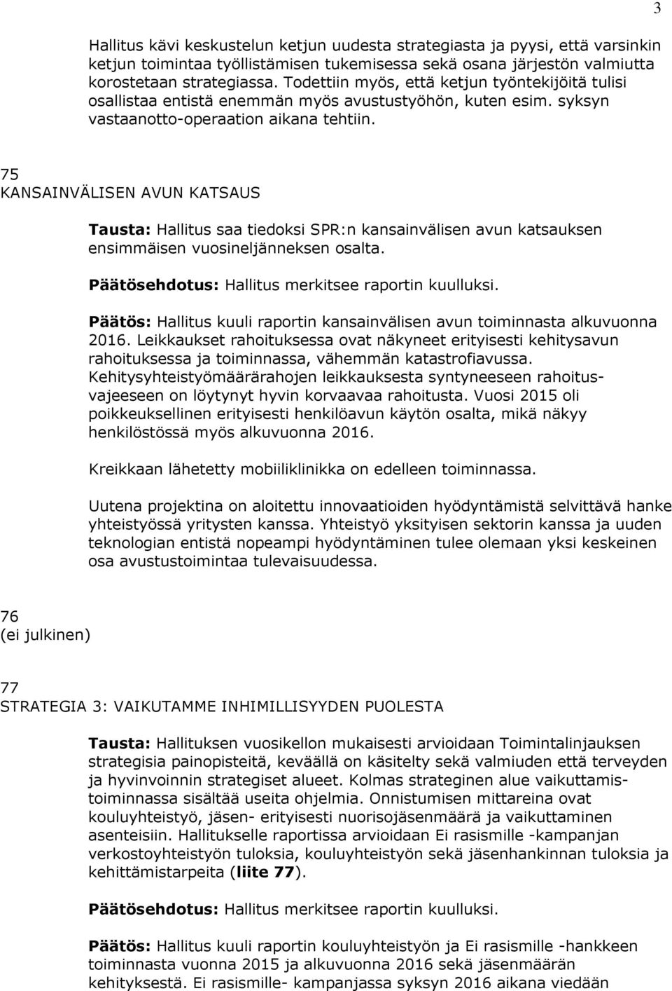 3 75 KANSAINVÄLISEN AVUN KATSAUS Tausta: Hallitus saa tiedoksi SPR:n kansainvälisen avun katsauksen ensimmäisen vuosineljänneksen osalta. Päätösehdotus: Hallitus merkitsee raportin kuulluksi.