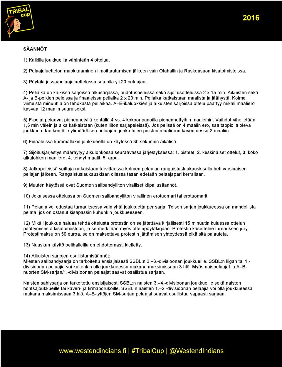 Aikuisten sekä A- ja B-poikien peleissä ja finaaleissa peliaika 2 x 20 min. Peliaika katkaistaan maalista ja jäähystä. Kolme viimeistä minuuttia on tehokasta peliaikaa.