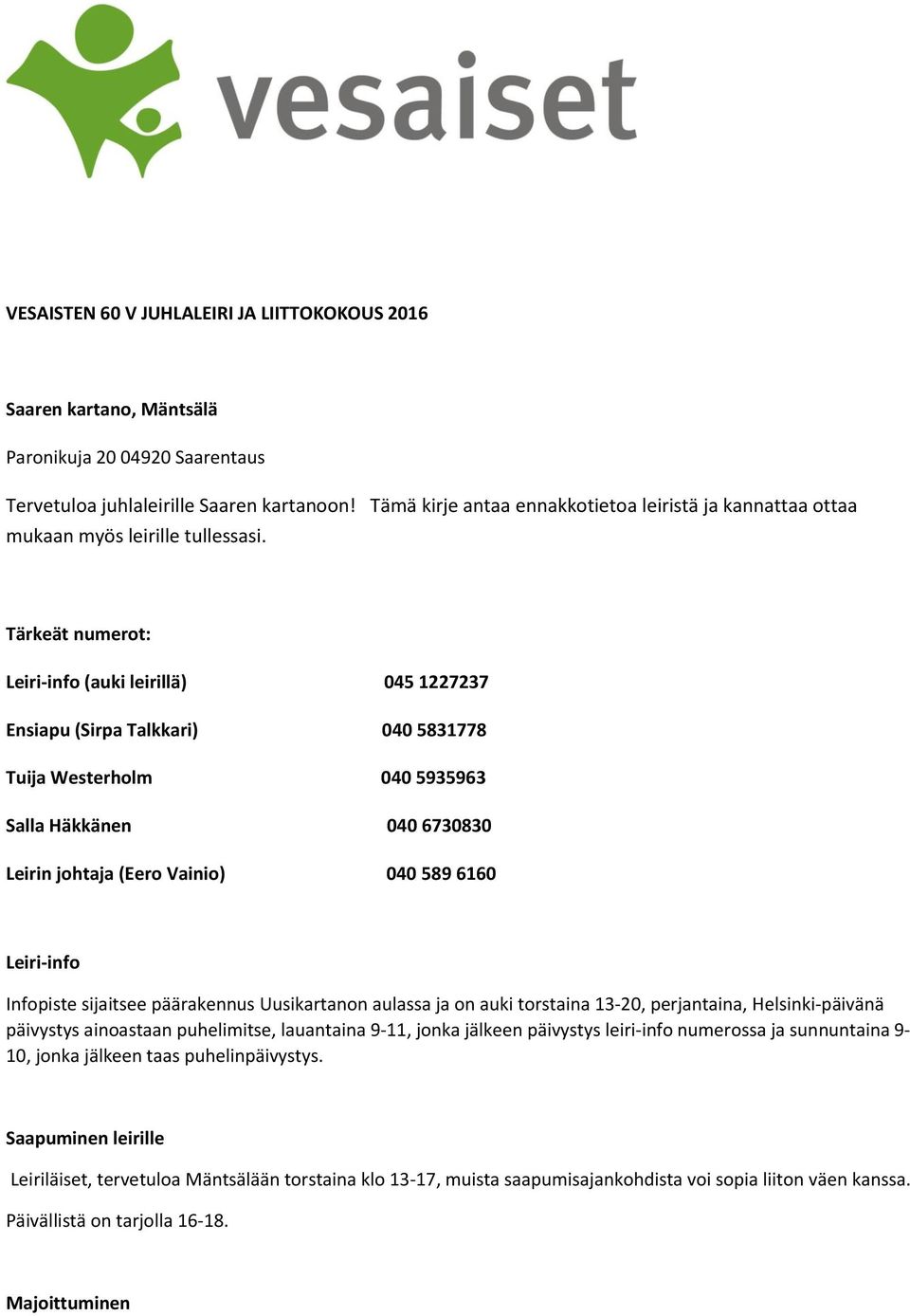 Tärkeät numerot: Leiri-info (auki leirillä) 045 1227237 Ensiapu (Sirpa Talkkari) 040 5831778 Tuija Westerholm 040 5935963 Salla Häkkänen 040 6730830 Leirin johtaja (Eero Vainio) 040 589 6160