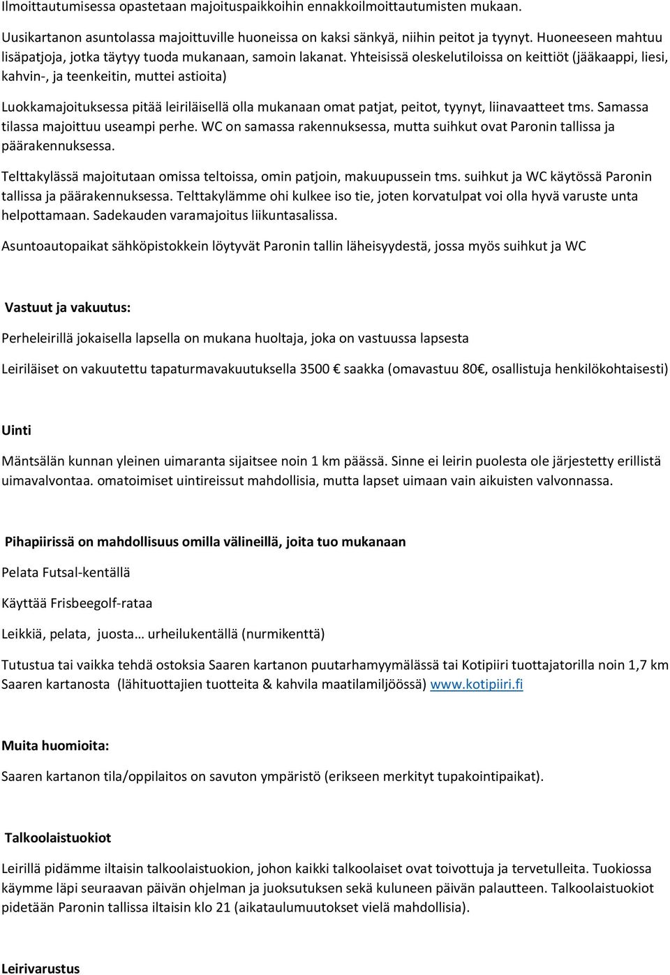 Yhteisissä oleskelutiloissa on keittiöt (jääkaappi, liesi, kahvin-, ja teenkeitin, muttei astioita) Luokkamajoituksessa pitää leiriläisellä olla mukanaan omat patjat, peitot, tyynyt, liinavaatteet