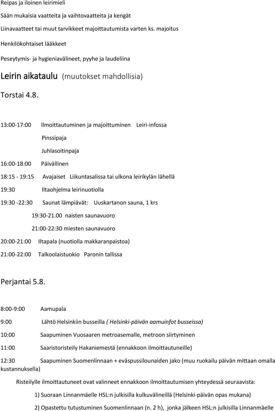 13:00-17:00 Ilmoittautuminen ja majoittuminen Leiri-infossa Pinssipaja Juhlasoitinpaja 16:00-18:00 Päivällinen 18:15-19:15 Avajaiset Liikuntasalissa tai ulkona leirikylän lähellä 19:30 Iltaohjelma