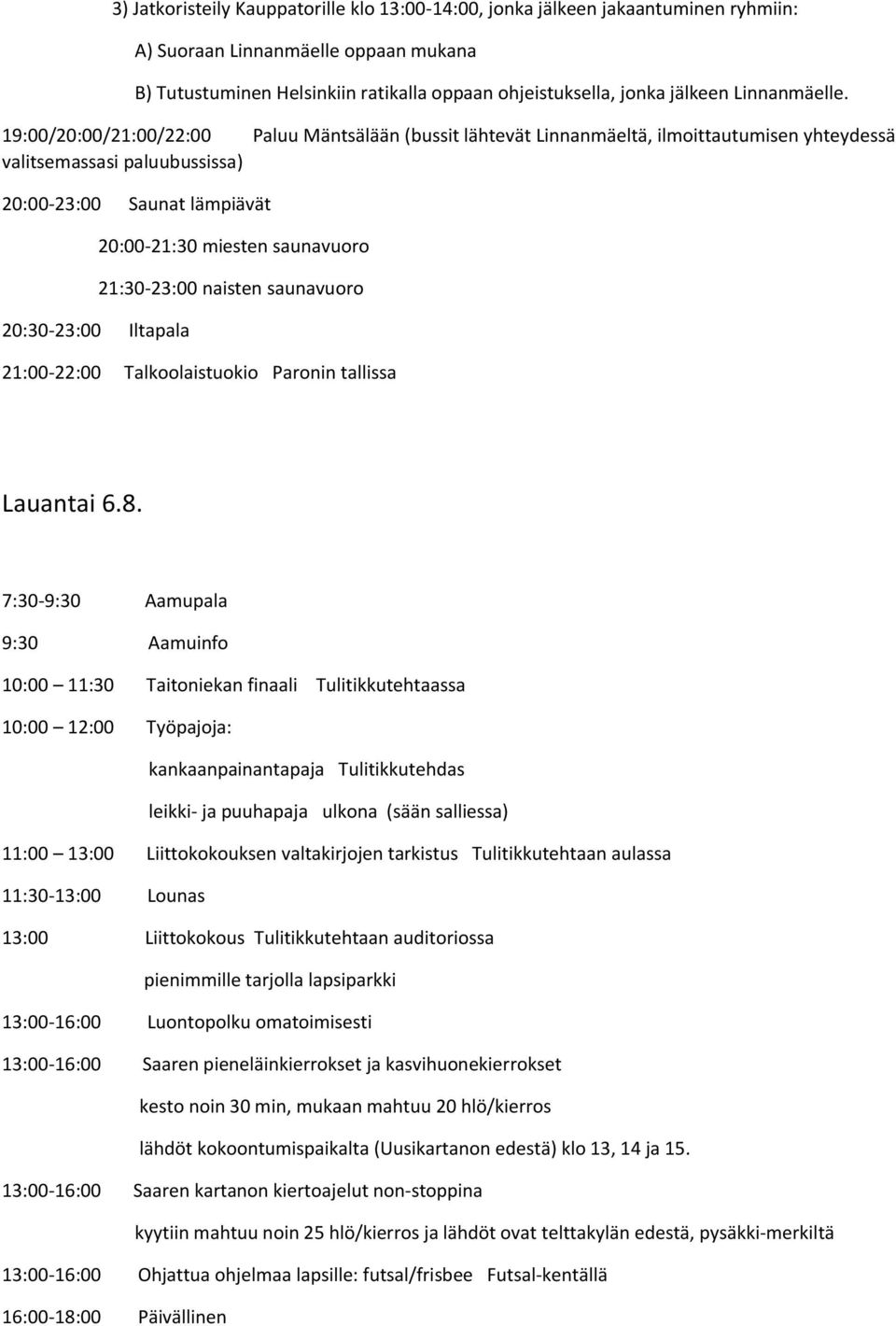 19:00/20:00/21:00/22:00 Paluu Mäntsälään (bussit lähtevät Linnanmäeltä, ilmoittautumisen yhteydessä valitsemassasi paluubussissa) 20:00-23:00 Saunat lämpiävät 20:30-23:00 Iltapala 20:00-21:30 miesten