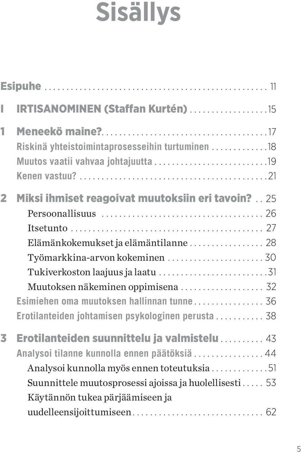 ..30 Tukiverkoston laajuus ja laatu...31 Muutoksen näkeminen oppimisena... 32 Esimiehen oma muutoksen hallinnan tunne...36 Erotilanteiden johtamisen psykologinen perusta.