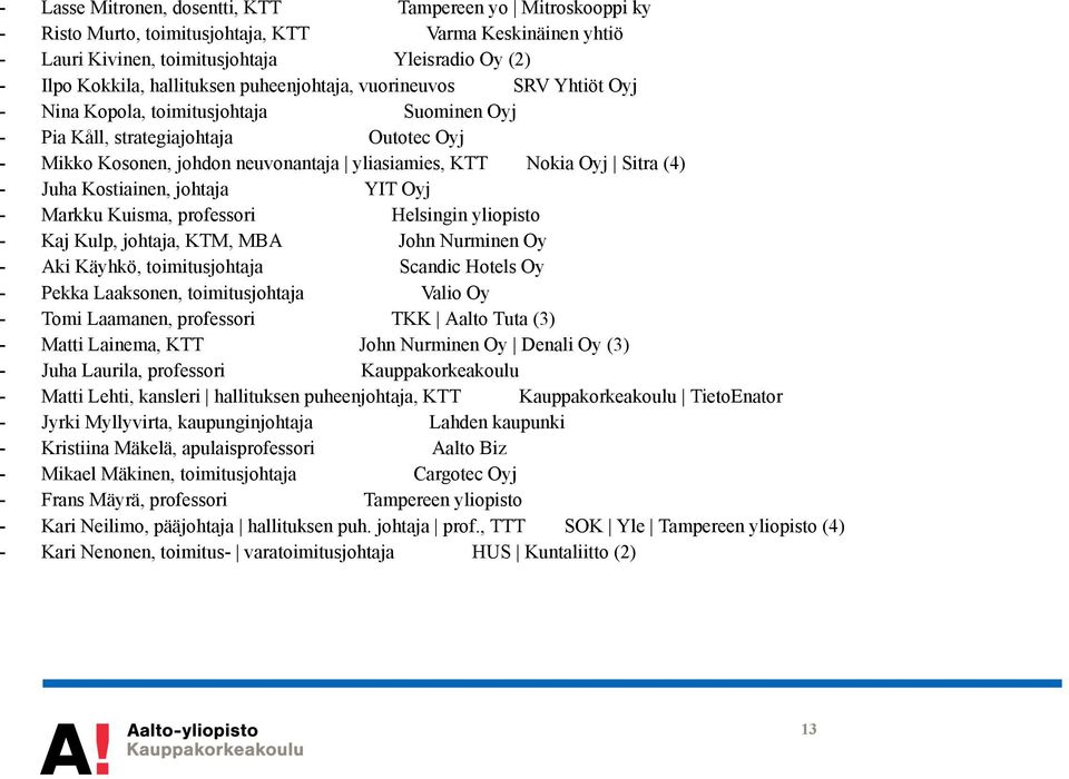 (4) - Juha Kostiainen, johtaja YIT Oyj - Markku Kuisma, professori Helsingin yliopisto - Kaj Kulp, johtaja, KTM, MBA John Nurminen Oy - Aki Käyhkö, toimitusjohtaja Scandic Hotels Oy - Pekka