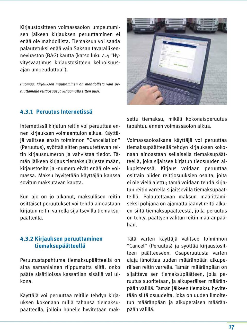 Huomaa: Kirjauksen muuttaminen on mahdollista vain peruuttamalla reittiosuus ja kirjaamalla sitten uusi. 4.3.