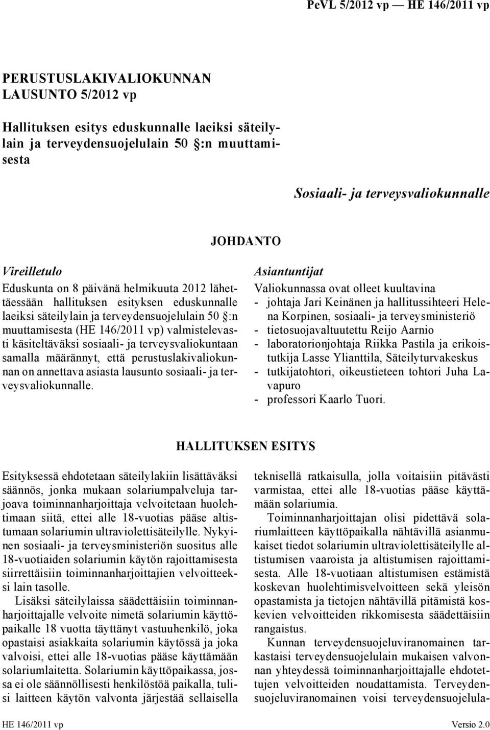 sosiaali- ja terveysvaliokuntaan samalla määrännyt, että perustuslakivaliokunnan on annettava asiasta lausunto sosiaali- ja terveysvaliokunnalle.