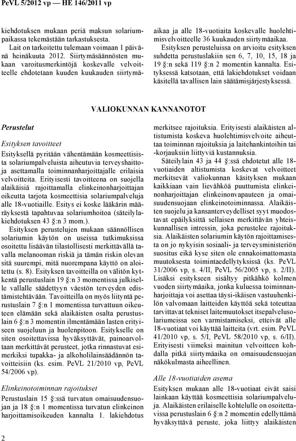 Esityksen perusteluissa on arvioitu esityksen suhdetta perustuslakiin sen 6, 7, 10, 15, 18 ja 19 :n sekä 119 :n 2 momentin kannalta.