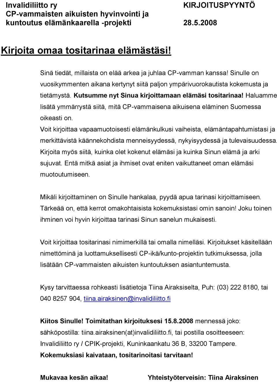 Kutsumme nyt Sinua kirjoittamaan elämäsi tositarinaa! Haluamme lisätä ymmärrystä siitä, mitä CP-vammaisena aikuisena eläminen Suomessa oikeasti on.