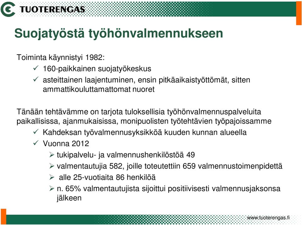 työtehtävien työpajoissamme ü Kahdeksan työvalmennusyksikköä kuuden kunnan alueella ü Vuonna 2012 tukipalvelu- ja valmennushenkilöstöä 49 valmentautujia