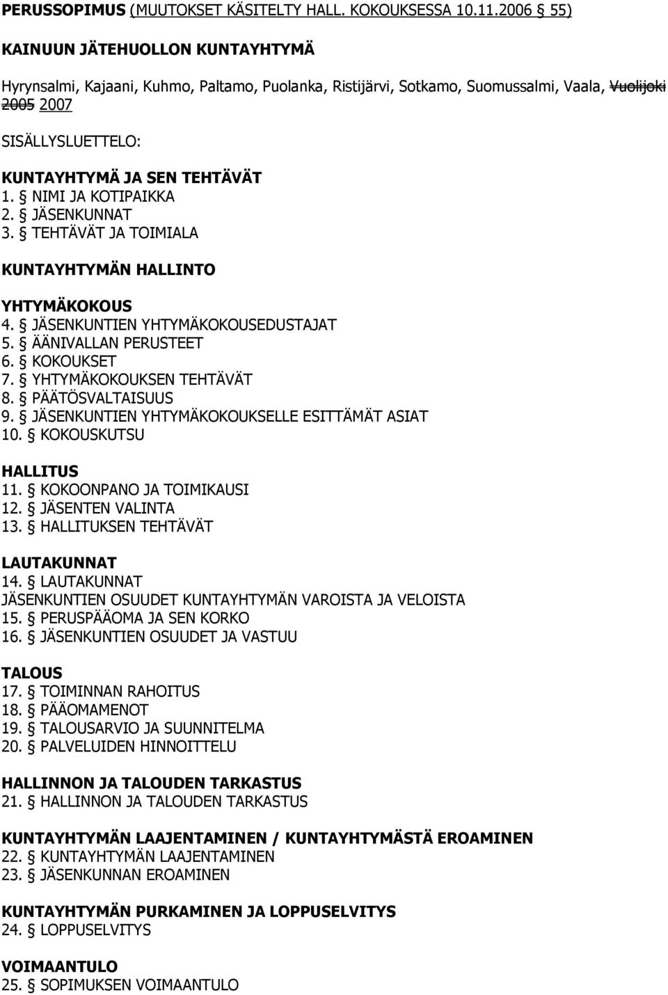 NIMI JA KOTIPAIKKA 2. JÄSENKUNNAT 3. TEHTÄVÄT JA TOIMIALA KUNTAYHTYMÄN HALLINTO YHTYMÄKOKOUS 4. JÄSENKUNTIEN YHTYMÄKOKOUSEDUSTAJAT 5. ÄÄNIVALLAN PERUSTEET 6. KOKOUKSET 7. YHTYMÄKOKOUKSEN TEHTÄVÄT 8.