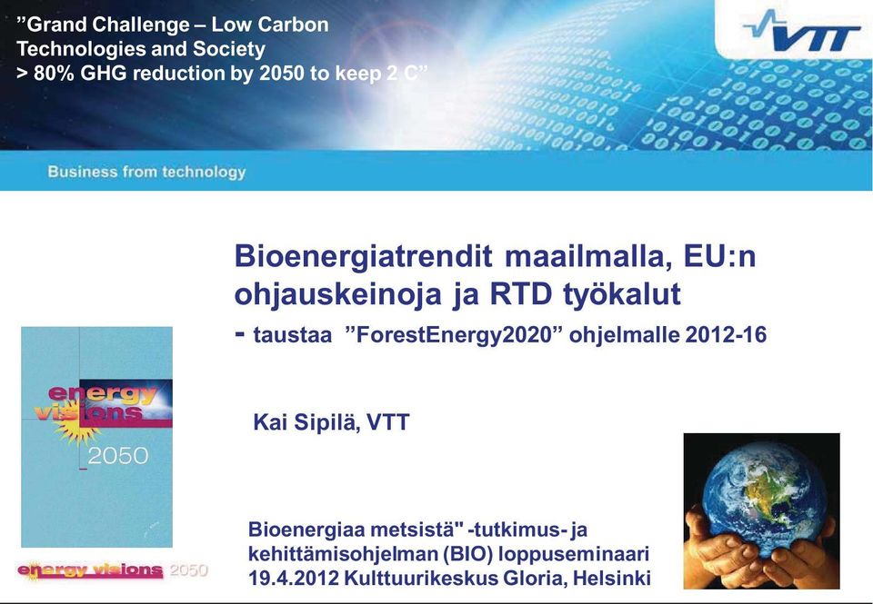 ForestEnergy2020 ohjelmalle 2012-16 Kai Sipilä, VTT Bioenergiaa metsistä" -tutkimus-