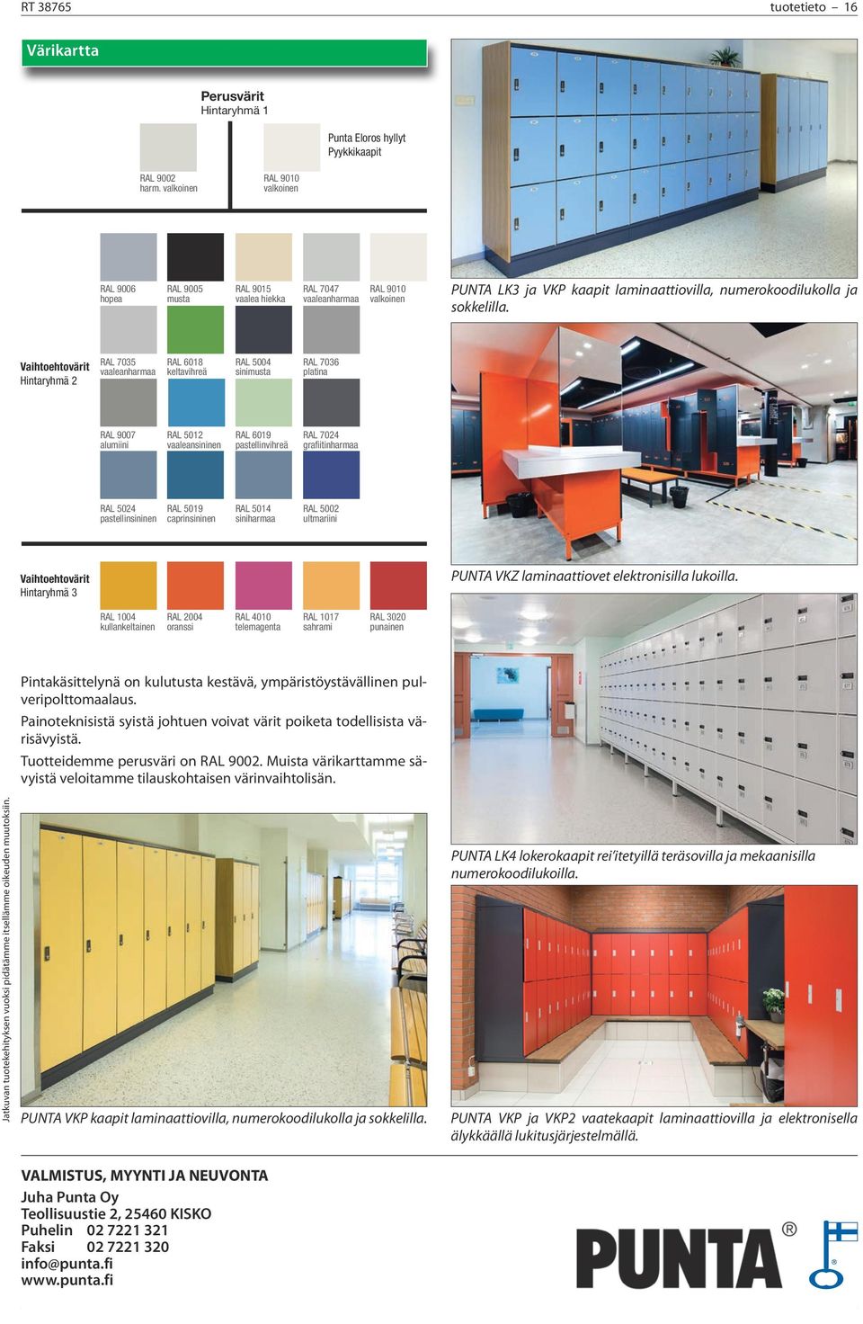 Vaihtoehtovärit Hintaryhmä 2 RAL 7035 vaaleanharmaa RAL 6018 keltavihreä RAL 5004 sinimusta RAL 7036 platina RAL 9007 alumiini RAL 5012 vaaleansininen RAL 6019 pastellinvihreä RAL 7024