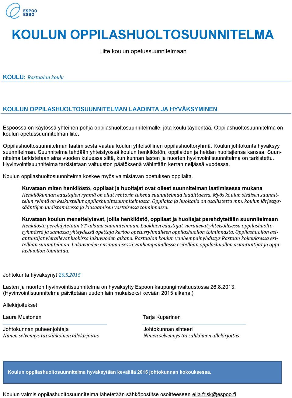 Koulun johtokunta hyväksyy suunnitelman. Suunnitelma tehdään yhteistyössä koulun henkilöstön, oppilaiden ja heidän huoltajiensa kanssa.