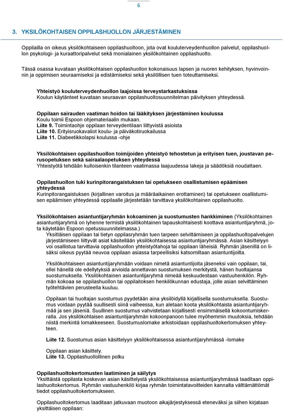 Tässä osassa kuvataan yksilökohtaisen oppilashuollon kokonaisuus lapsen ja nuoren kehityksen, hyvinvoinnin ja oppimisen seuraamiseksi ja edistämiseksi sekä yksilöllisen tuen toteuttamiseksi.
