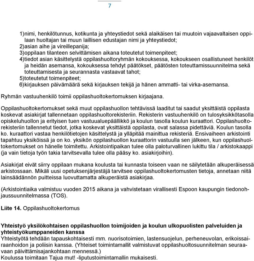tehdyt päätökset, päätösten toteuttamissuunnitelma sekä toteuttamisesta ja seurannasta vastaavat tahot; 5)toteutetut toimenpiteet; 6) kirjauksen päivämäärä sekä kirjauksen tekijä ja hänen ammatti-
