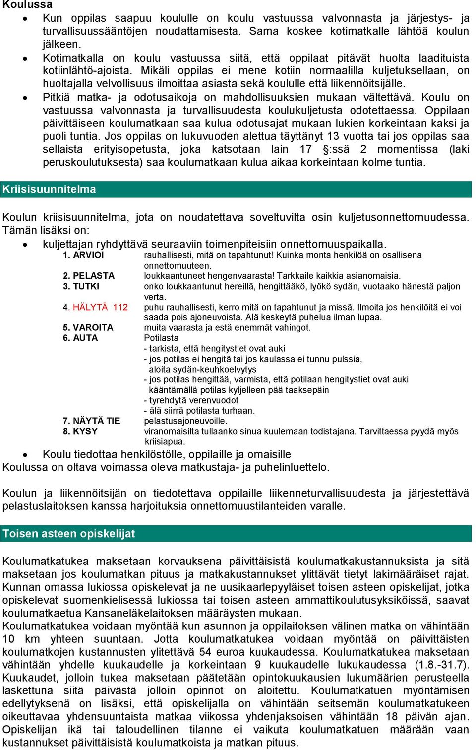 Mikäli oppilas ei mene kotiin normaalilla kuljetuksellaan, on huoltajalla velvollisuus ilmoittaa asiasta sekä koululle että liikennöitsijälle.