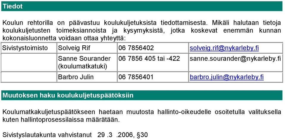 Sivistystoimisto Solveig Rif 06 7856402 solveig.rif@nykarleby.fi Sanne Sourander (koulumatkatuki) 06 7856 405 tai -422 sanne.sourander@nykarleby.