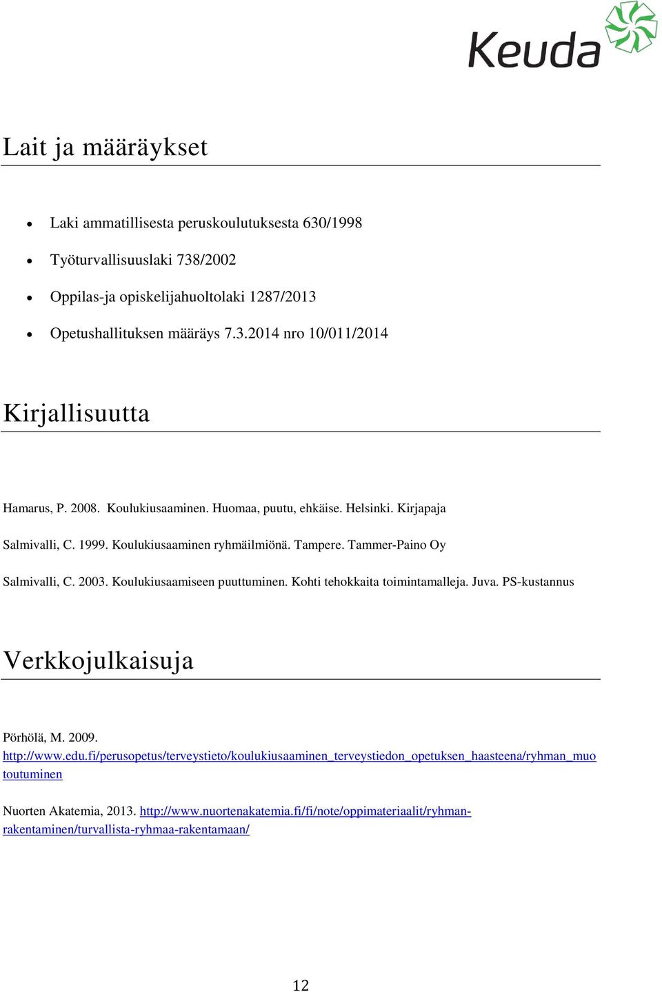 Koulukiusaamiseen puuttuminen. Kohti tehokkaita toimintamalleja. Juva. PS-kustannus Verkkojulkaisuja Pörhölä, M. 2009. http://www.edu.