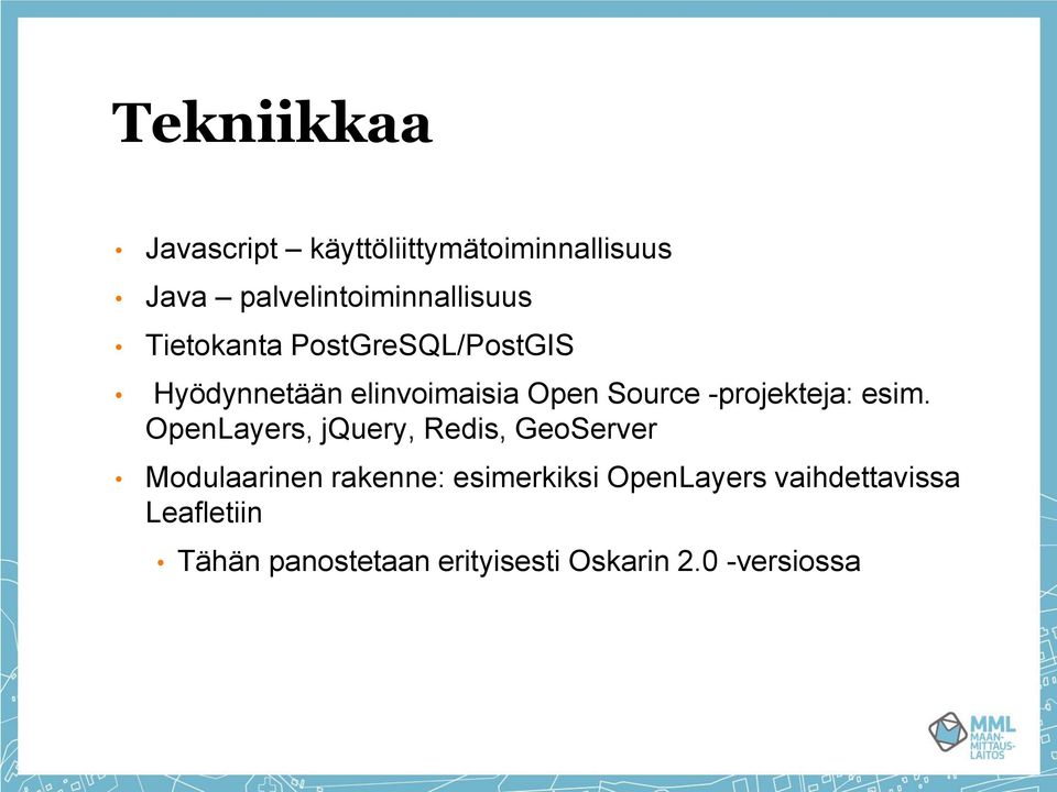 esim. OpenLayers, jquery, Redis, GeoServer Modulaarinen rakenne: esimerkiksi