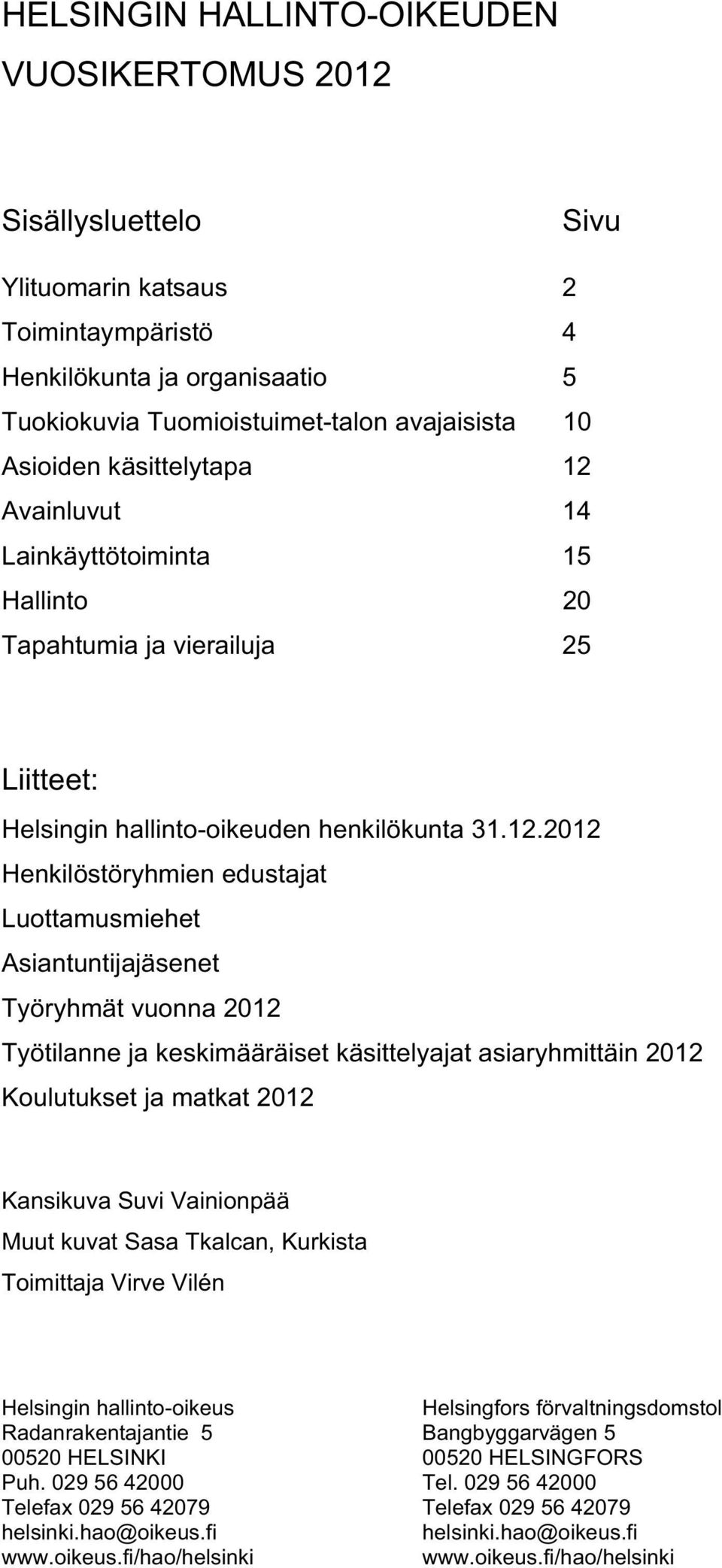 Avainluvut 14 Lainkäyttötoiminta 15 Hallinto 20 Tapahtumia ja vierailuja 25 Liitteet: Helsingin hallinto-oikeuden henkilökunta 31.12.