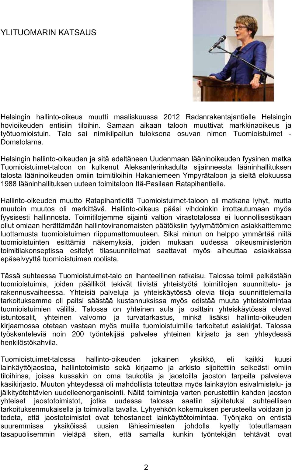 Helsingin hallinto-oikeuden ja sitä edeltäneen Uudenmaan lääninoikeuden fyysinen matka Tuomioistuimet-taloon on kulkenut Aleksanterinkadulta sijainneesta lääninhallituksen talosta lääninoikeuden