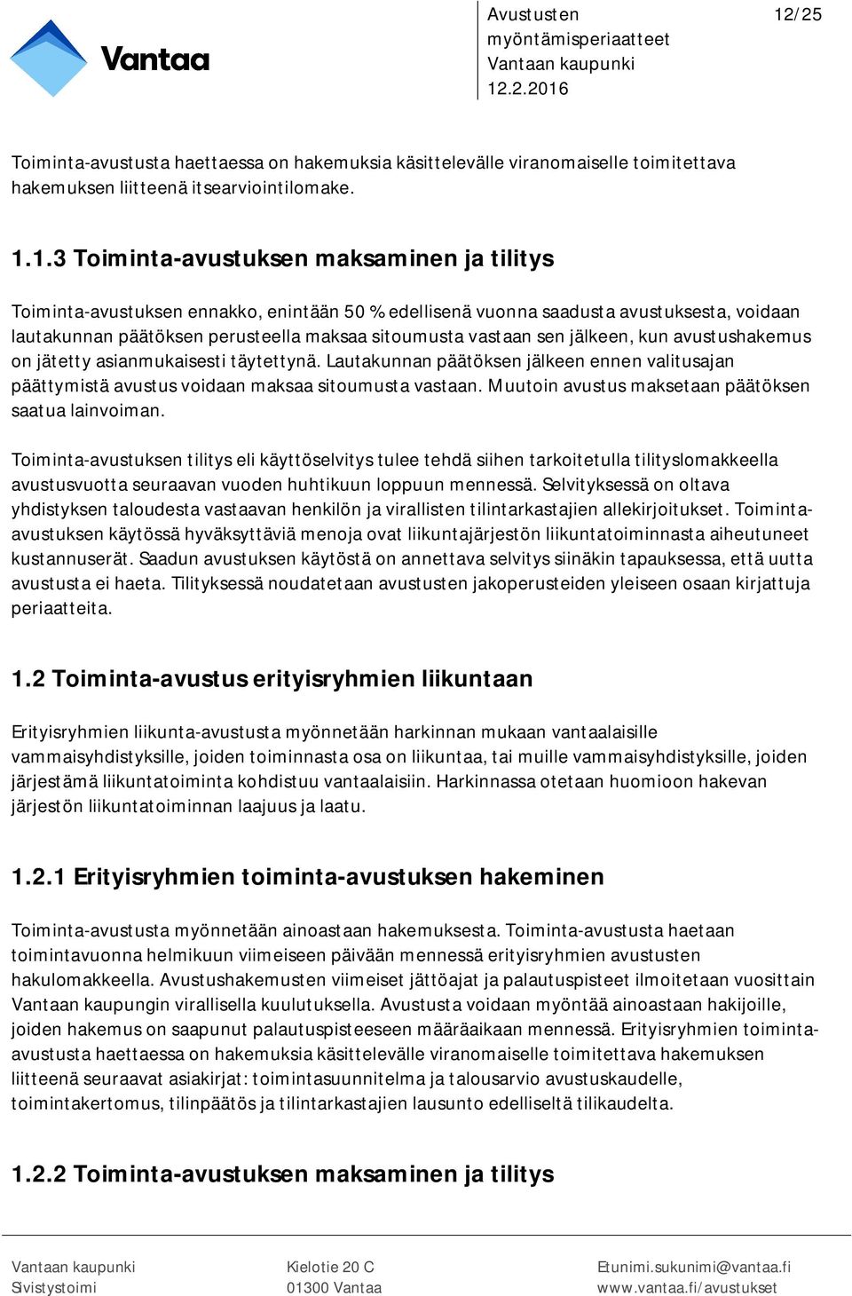 asianmukaisesti täytettynä. Lautakunnan päätöksen jälkeen ennen valitusajan päättymistä avustus voidaan maksaa sitoumusta vastaan. Muutoin avustus maksetaan päätöksen saatua lainvoiman.