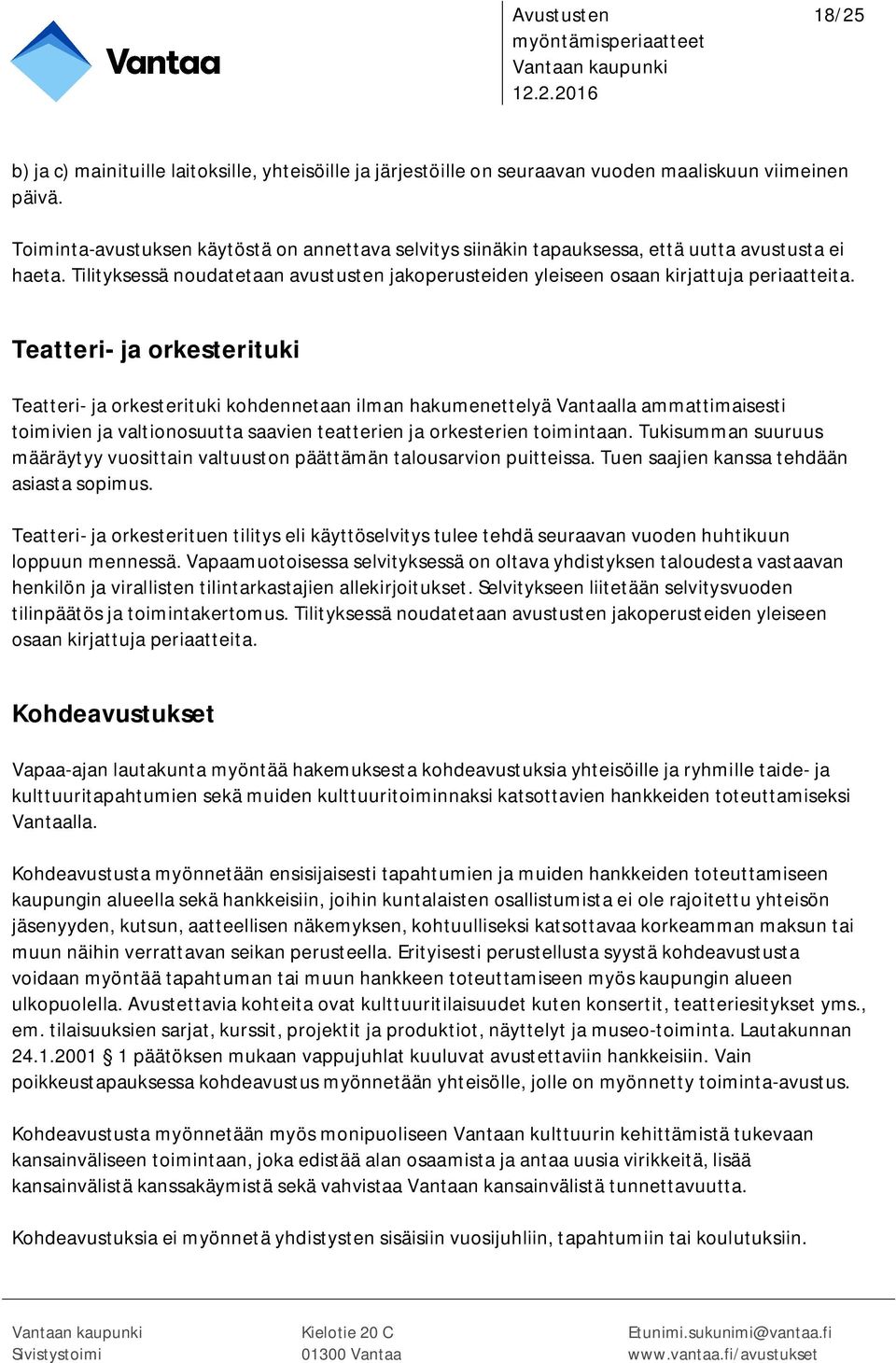 Teatteri- ja orkesterituki Teatteri- ja orkesterituki kohdennetaan ilman hakumenettelyä Vantaalla ammattimaisesti toimivien ja valtionosuutta saavien teatterien ja orkesterien toimintaan.