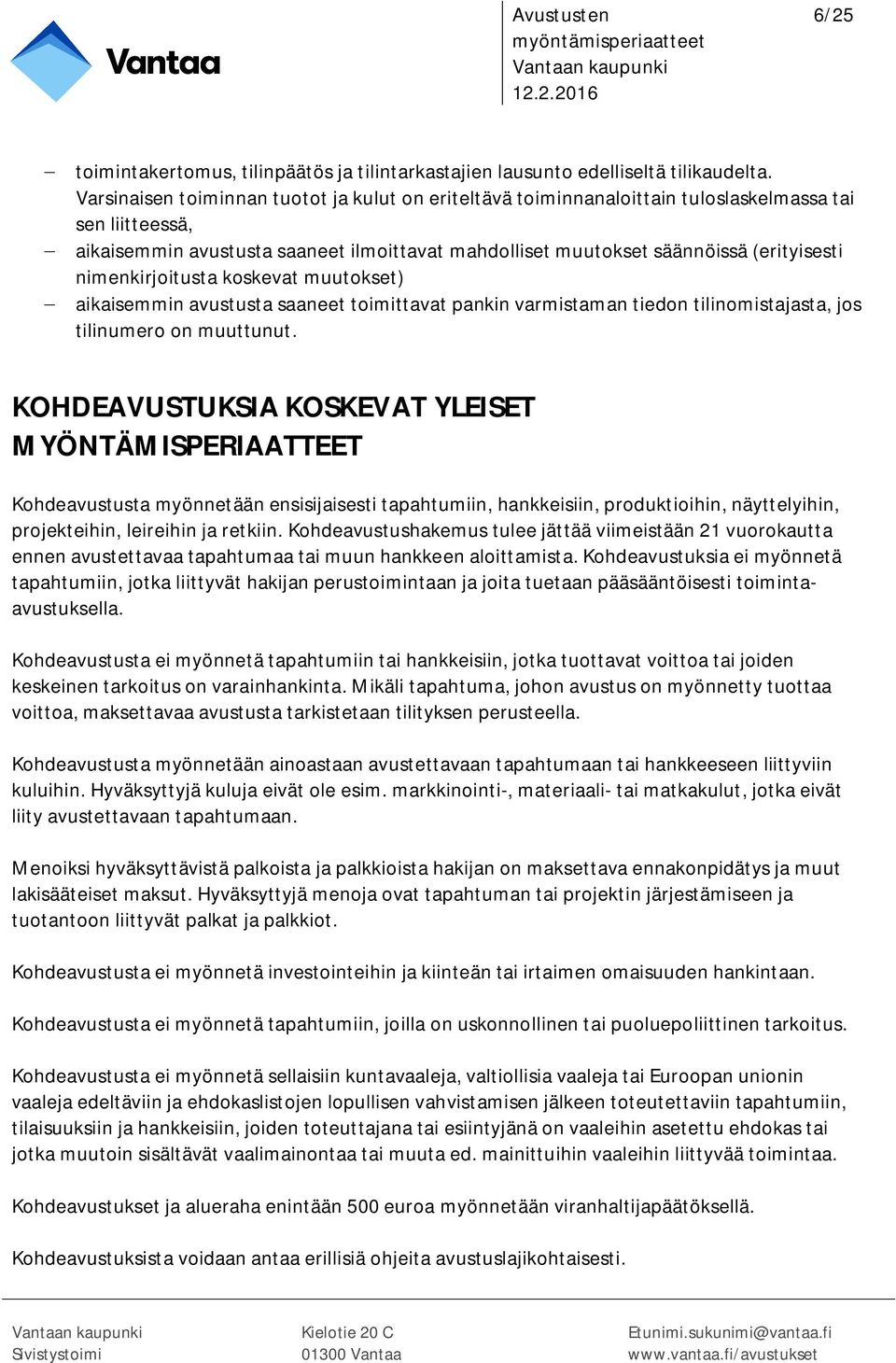 nimenkirjoitusta koskevat muutokset) aikaisemmin avustusta saaneet toimittavat pankin varmistaman tiedon tilinomistajasta, jos tilinumero on muuttunut.