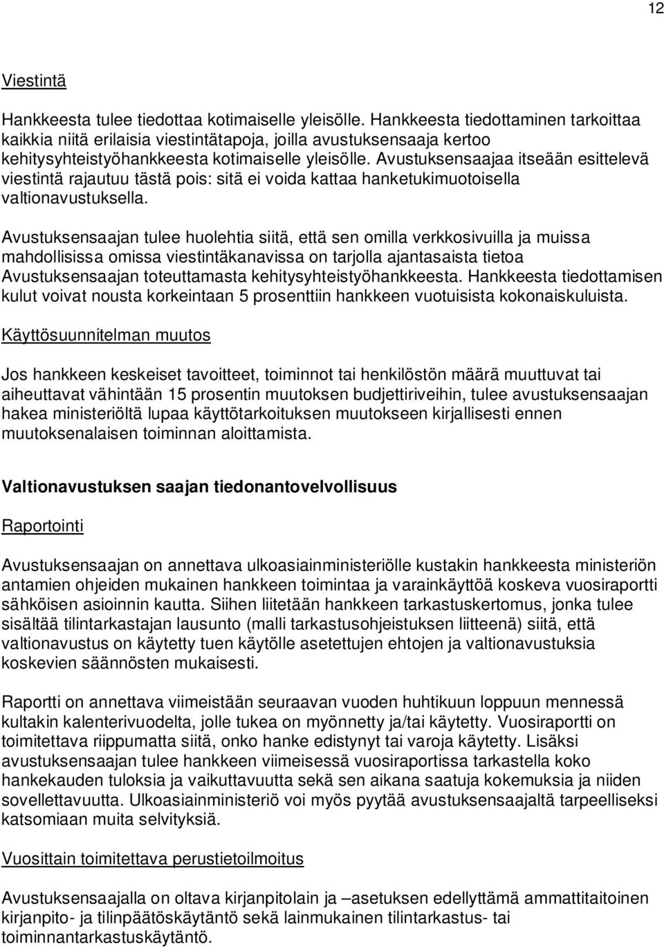 Avustuksensaajaa itseään esittelevä viestintä rajautuu tästä pois: sitä ei voida kattaa hanketukimuotoisella valtionavustuksella.
