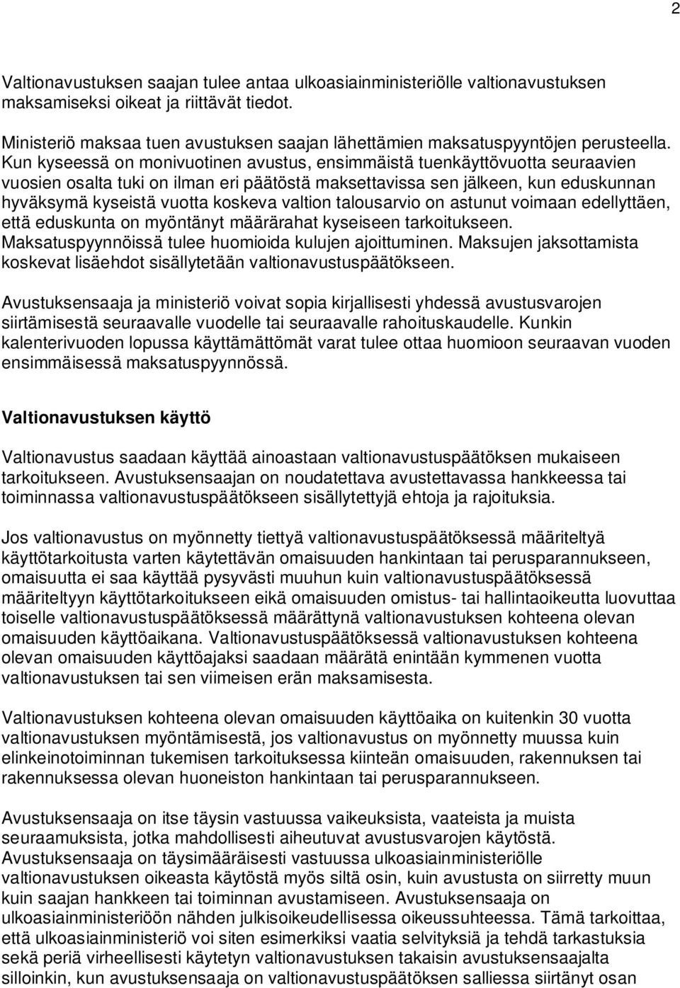 Kun kyseessä on monivuotinen avustus, ensimmäistä tuenkäyttövuotta seuraavien vuosien osalta tuki on ilman eri päätöstä maksettavissa sen jälkeen, kun eduskunnan hyväksymä kyseistä vuotta koskeva
