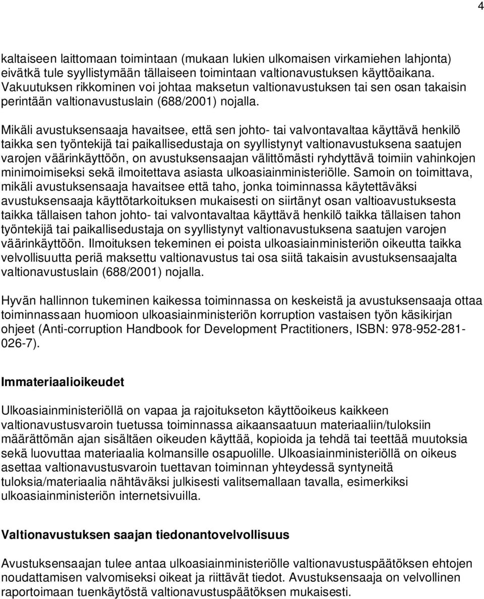 Mikäli avustuksensaaja havaitsee, että sen johto- tai valvontavaltaa käyttävä henkilö taikka sen työntekijä tai paikallisedustaja on syyllistynyt valtionavustuksena saatujen varojen väärinkäyttöön,