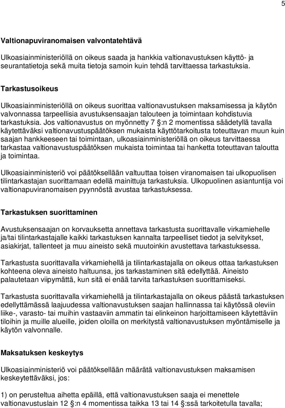 Jos valtionavustus on myönnetty 7 :n 2 momentissa säädetyllä tavalla käytettäväksi valtionavustuspäätöksen mukaista käyttötarkoitusta toteuttavan muun kuin saajan hankkeeseen tai toimintaan,