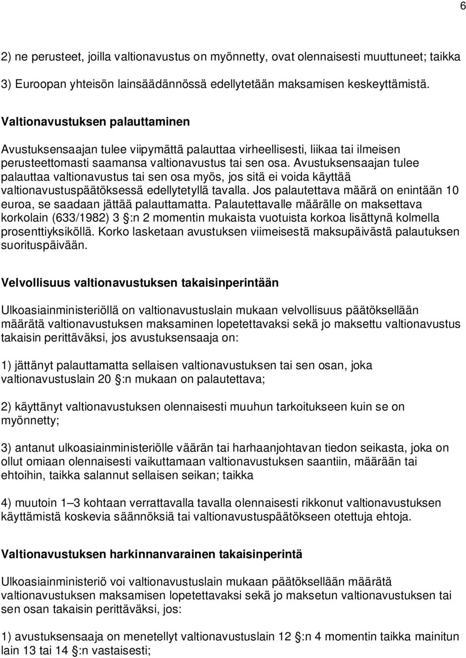 Avustuksensaajan tulee palauttaa valtionavustus tai sen osa myös, jos sitä ei voida käyttää valtionavustuspäätöksessä edellytetyllä tavalla.