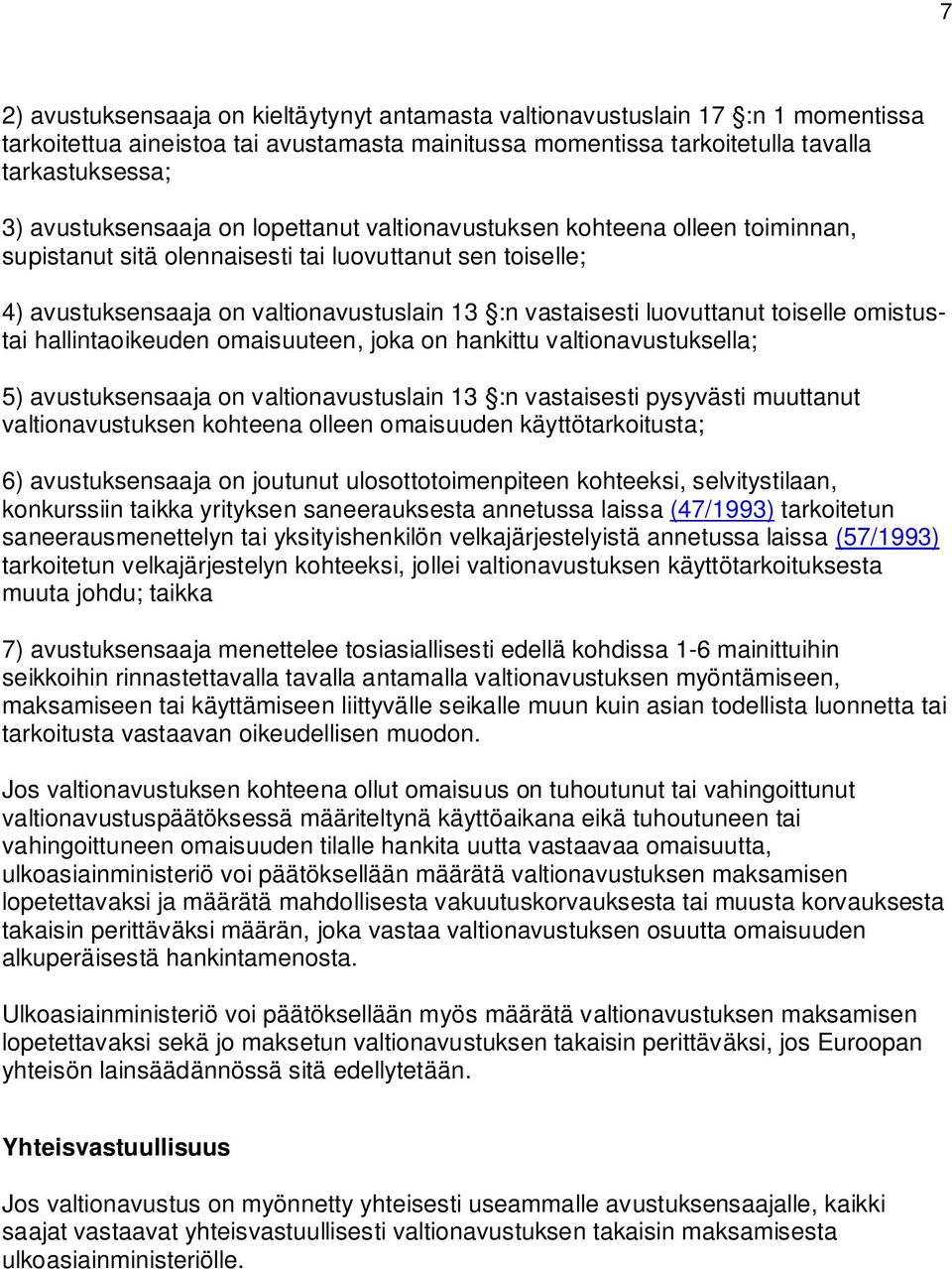 luovuttanut toiselle omistustai hallintaoikeuden omaisuuteen, joka on hankittu valtionavustuksella; 5) avustuksensaaja on valtionavustuslain 13 :n vastaisesti pysyvästi muuttanut valtionavustuksen