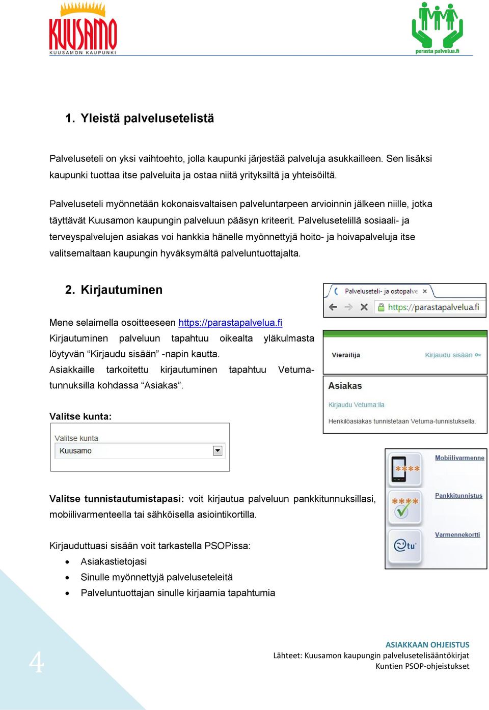 Palvelusetelillä sosiaali- ja terveyspalvelujen asiakas voi hankkia hänelle myönnettyjä hoito- ja hoivapalveluja itse valitsemaltaan kaupungin hyväksymältä palveluntuottajalta. 2.