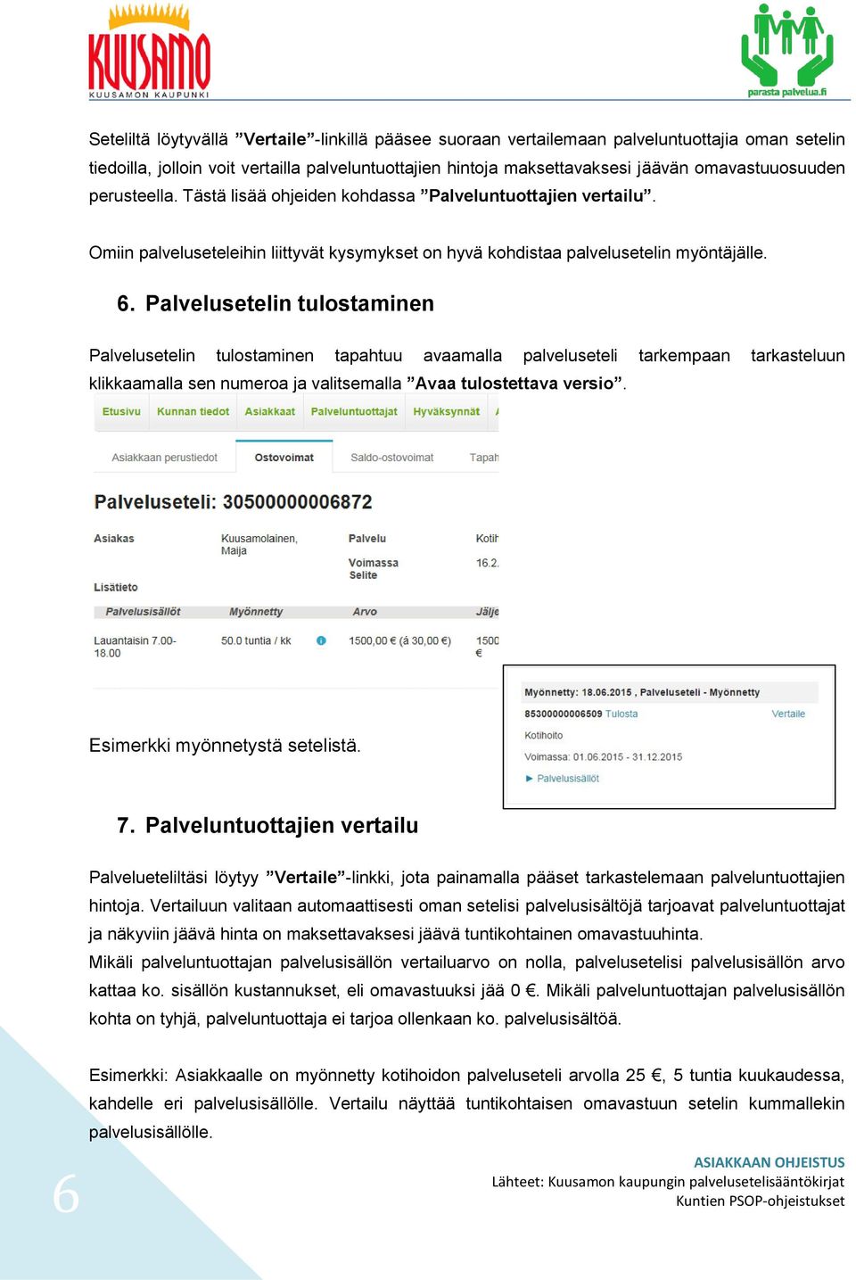 Palvelusetelin tulostaminen Palvelusetelin tulostaminen tapahtuu avaamalla palveluseteli tarkempaan tarkasteluun klikkaamalla sen numeroa ja valitsemalla Avaa tulostettava versio.