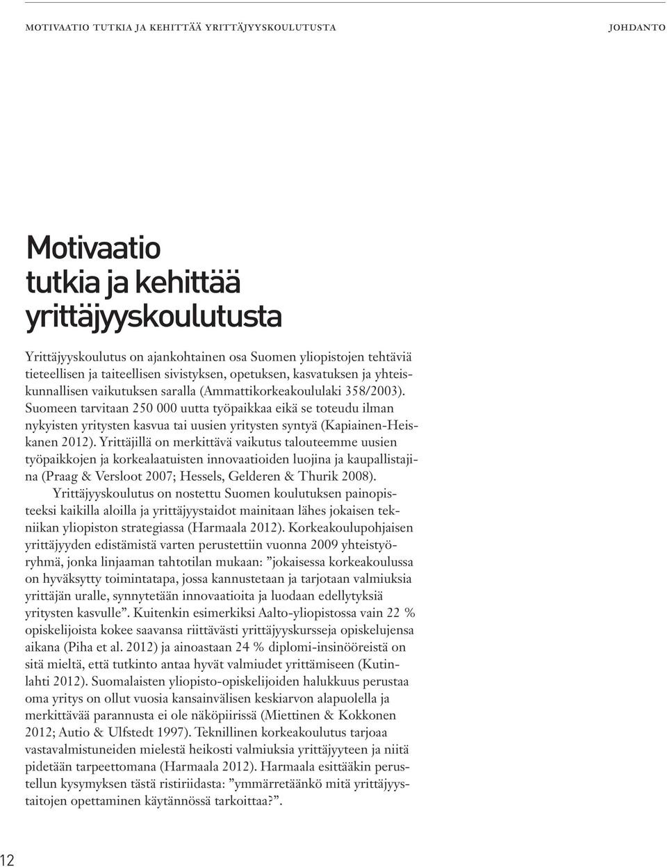 Suomeen tarvitaan 250 000 uutta työpaikkaa eikä se toteudu ilman nykyisten yritysten kasvua tai uusien yritysten syntyä (Kapiainen-Heiskanen 2012).
