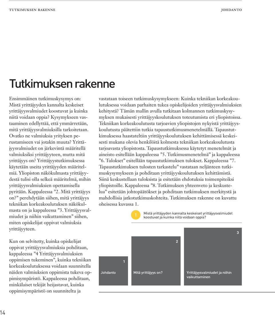 Yrittäjyysvalmiudet on järkevintä määritellä valmiuksiksi yrittäjyyteen, mutta mitä yrittäjyys on? Yrittäjyystutkimuksessa käytetään useita yrittäjyyden määritelmiä.