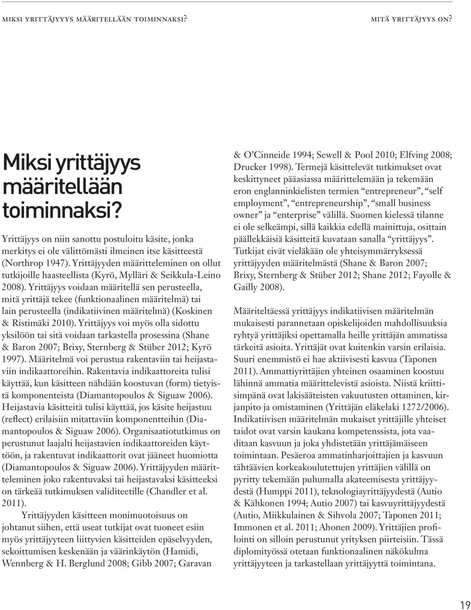Yrittäjyyden määritteleminen on ollut tutkijoille haasteellista (Kyrö, Mylläri & Seikkula-Leino 2008).