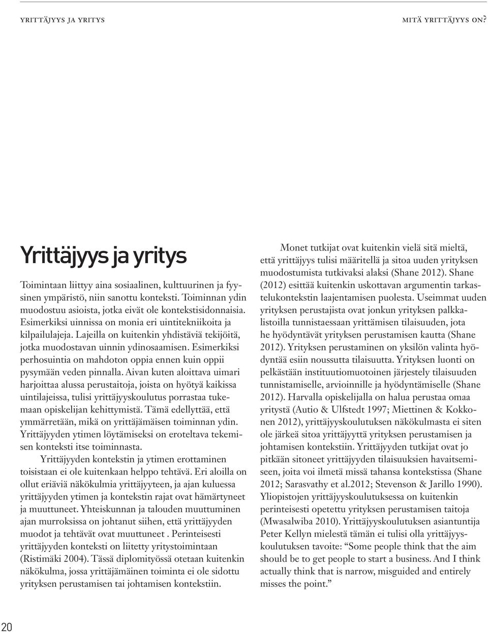 Lajeilla on kuitenkin yhdistäviä tekijöitä, jotka muodostavan uinnin ydinosaamisen. Esimerkiksi perhosuintia on mahdoton oppia ennen kuin oppii pysymään veden pinnalla.