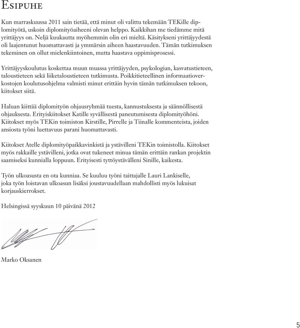 Tämän tutkimuksen tekeminen on ollut mielenkiintoinen, mutta haastava oppimisprosessi.