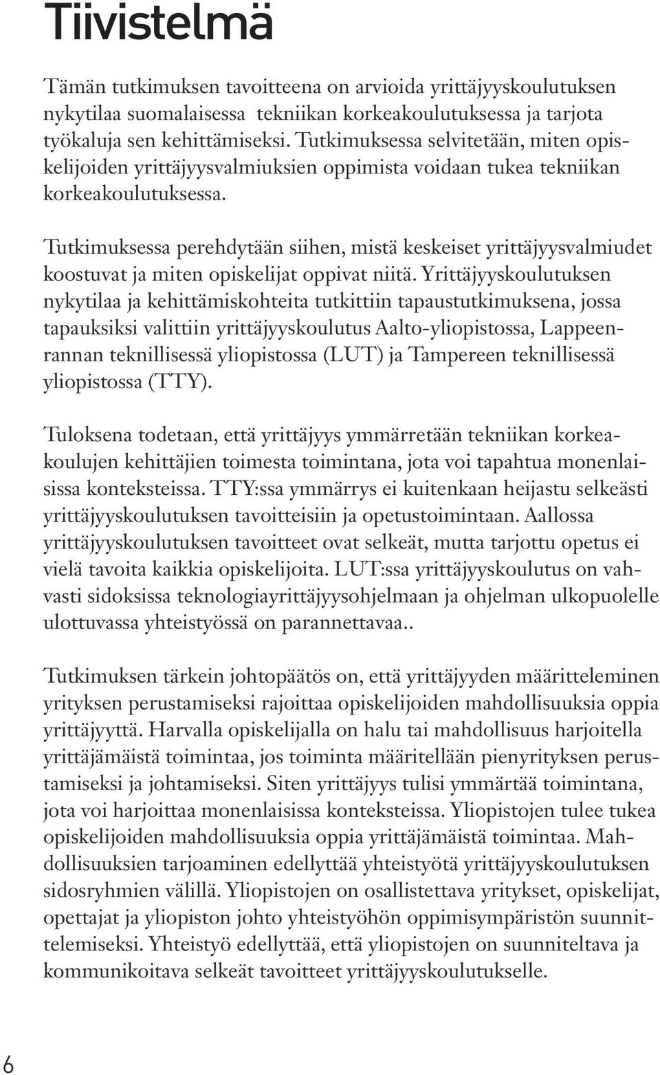 Tutkimuksessa perehdytään siihen, mistä keskeiset yrittäjyysvalmiudet koostuvat ja miten opiskelijat oppivat niitä.